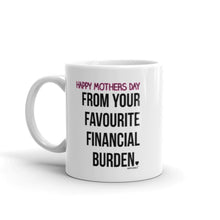 Load image into Gallery viewer, Happy Mothers Day from your Favourite Financial Burden - Funny Mug - Christmas Present - Gift idea - wm3984