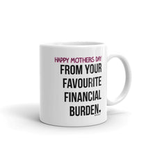 Load image into Gallery viewer, Happy Mothers Day from your Favourite Financial Burden - Funny Mug - Christmas Present - Gift idea - wm3984