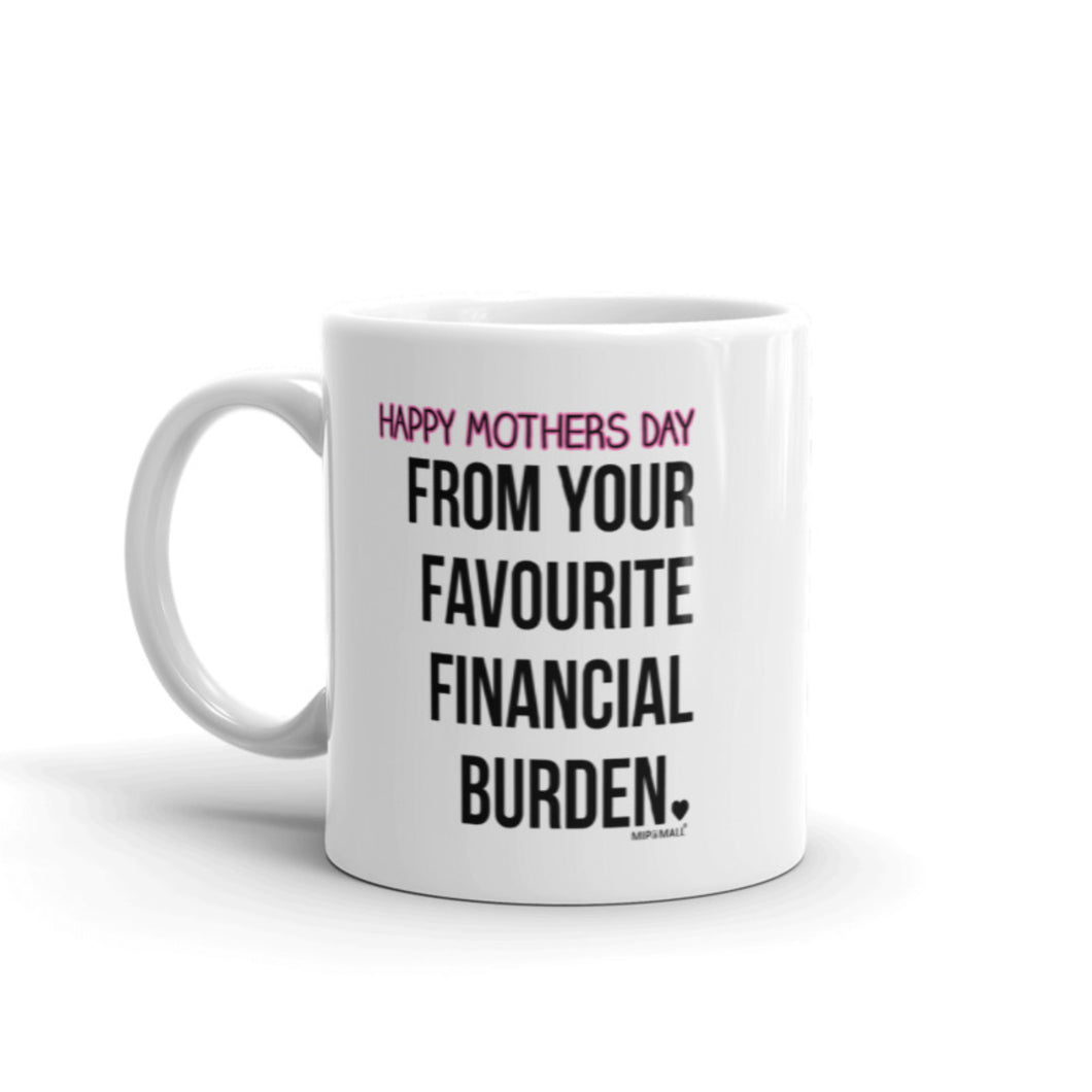 Happy Mothers Day from your Favourite Financial Burden - Funny Mug - Christmas Present - Gift idea - wm3984