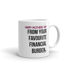 Happy Mothers Day from your Favourite Financial Burden - Funny Mug - Christmas Present - Gift idea - wm3984